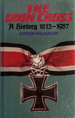 The Iron Cross  A history 1813-1957. (1985). By Gordon Williamson