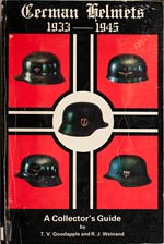 German Helmets 1933-1945  A Collector's Guide. First Edition (1981). By T.V. Goodapple and R.J. Weinand