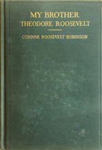 My Brother Theodore Roosevelt. 1923 Edition by Corinne Roosevelt Robinson.