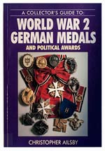 A Collector's Guide to: World War 2 German Medals and Political Awards. (2000). By Christopher Ailsby